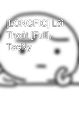 [LONGFIC] Lối Thoát [Full], TaeNy