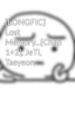 [LONGFIC] Lost Memory...[Chap 1+2], JeTi, Taeyeon