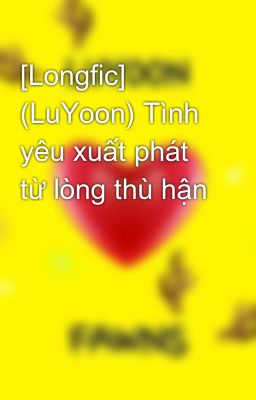 [Longfic] (LuYoon) Tình yêu xuất phát từ lòng thù hận