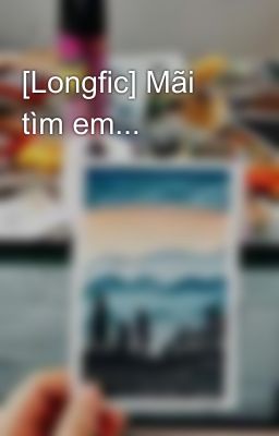 [Longfic] Mãi tìm em...