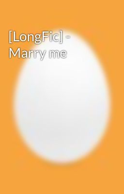 [LongFic] - Marry me