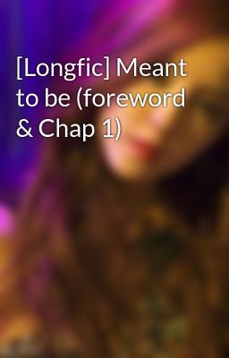 [Longfic] Meant to be (foreword & Chap 1)