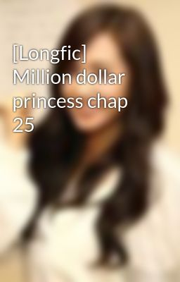 [Longfic] Million dollar princess chap 25