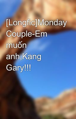 [Longfic]Monday Couple-Em muốn anh,Kang Gary!!!
