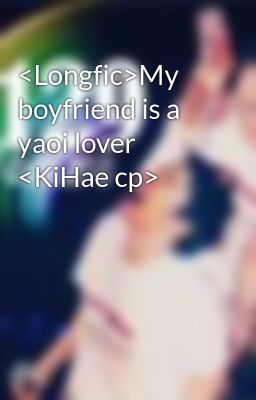 <Longfic>My boyfriend is a yaoi lover <KiHae cp>