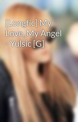 [Longfic] My Love, My Angel - Yulsic [G]