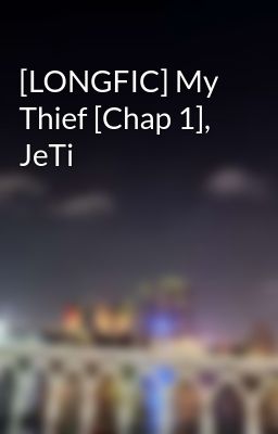 [LONGFIC] My Thief [Chap 1], JeTi