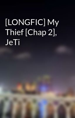 [LONGFIC] My Thief [Chap 2], JeTi