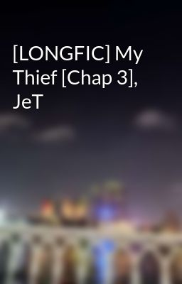[LONGFIC] My Thief [Chap 3], JeT