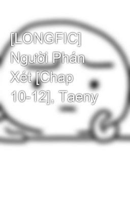 [LONGFIC] Người Phán Xét [Chap 10-12], Taeny