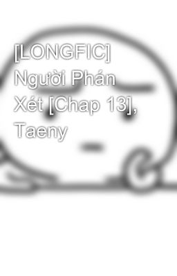 [LONGFIC] Người Phán Xét [Chap 13], Taeny