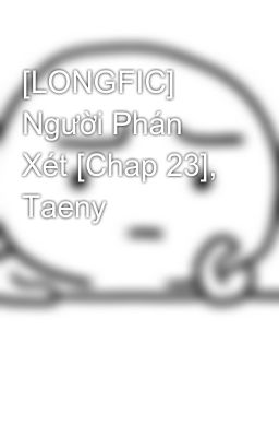[LONGFIC] Người Phán Xét [Chap 23], Taeny