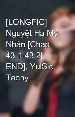 [LONGFIC] Nguyệt Hạ Mỹ Nhân [Chap 43.1-43.2| END], YulSic, Taeny