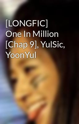 [LONGFIC] One In Million [Chap 9], YulSic, YoonYul