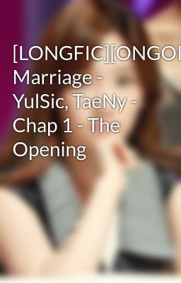 [LONGFIC][ONGOING] Marriage - YulSic, TaeNy - Chap 1 - The Opening