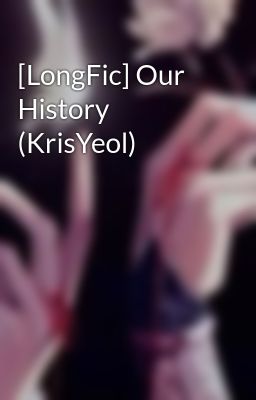 [LongFic] Our History (KrisYeol)