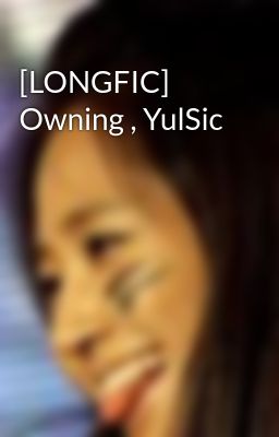 [LONGFIC] Owning , YulSic