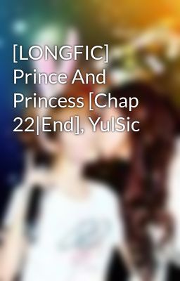 [LONGFIC] Prince And Princess [Chap 22|End], YulSic