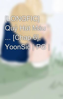 [LONGFIC] Quỷ Hút Máu ... [Chap 6], YoonSic | PG |