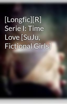 [Longfic][R] Serie I: Time Love [SuJu, Fictional Girls]