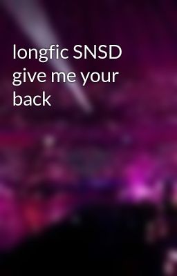 longfic SNSD give me your back