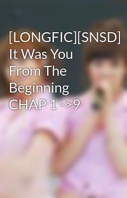 [LONGFIC][SNSD] It Was You From The Beginning CHAP 1 ->9