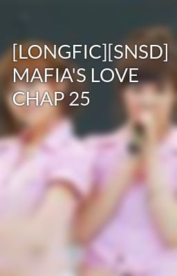 [LONGFIC][SNSD] MAFIA'S LOVE CHAP 25