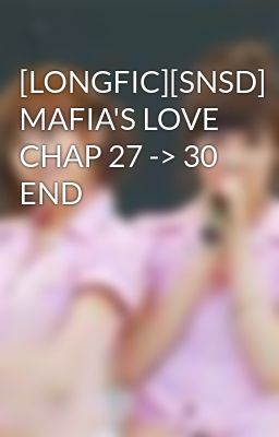 [LONGFIC][SNSD] MAFIA'S LOVE CHAP 27 -> 30 END