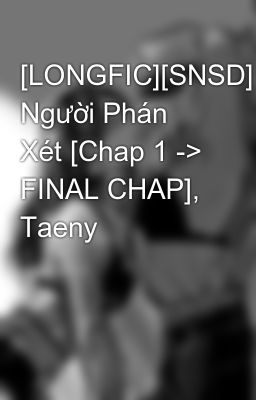 [LONGFIC][SNSD] Người Phán Xét [Chap 1 -> FINAL CHAP], Taeny