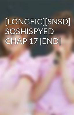 [LONGFIC][SNSD] SOSHISPYED CHAP 17 |END|