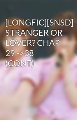 [LONGFIC][SNSD] STRANGER OR LOVER? CHAP 29 ->38  (CONT)