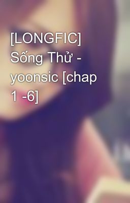 [LONGFIC] Sống Thử - yoonsic [chap 1 -6]