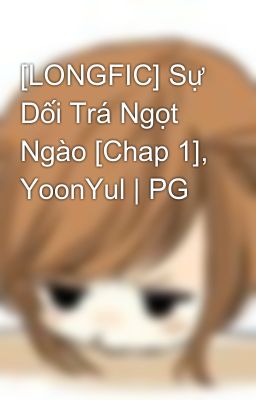 [LONGFIC] Sự Dối Trá Ngọt Ngào [Chap 1], YoonYul | PG