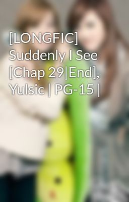 [LONGFIC] Suddenly I See [Chap 29|End], Yulsic | PG-15 |