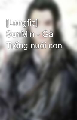 [Longfic] SunMin - Gà Trống nuôi con