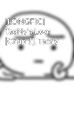 [LONGFIC] TaeNy's Love [Chap 1], Taeny