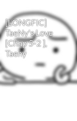 [LONGFIC] TaeNy's Love [Chap 5-2 ], Taeny