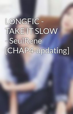 LONGFIC - TAKE IT SLOW - SeulRene  [CHAP4-updating]