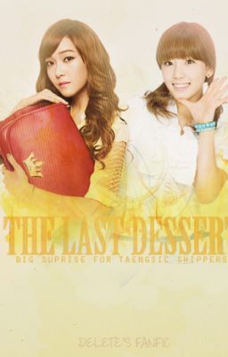 [LONGFIC] The Last Dessert...! [Chap1], Taengsic