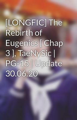 [LONGFIC] The Rebirth of Eugenics [ Chap 3 ], TaeNySic | PG-15 | Update 30.06.20