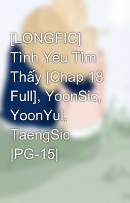 [LONGFIC] Tình Yêu Tìm Thấy [Chap 18 Full], YoonSic, YoonYul, TaengSic |PG-15|