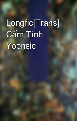Longfic[Trans] Cấm Tình Yoonsic