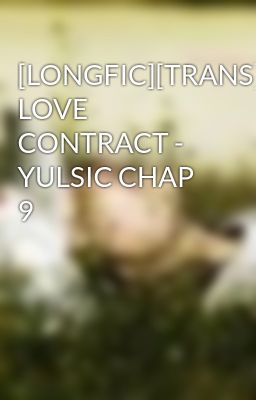 [LONGFIC][TRANS] LOVE CONTRACT - YULSIC CHAP 9
