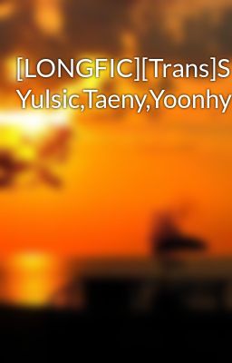 [LONGFIC][Trans]Soshispyed Yulsic,Taeny,Yoonhyun