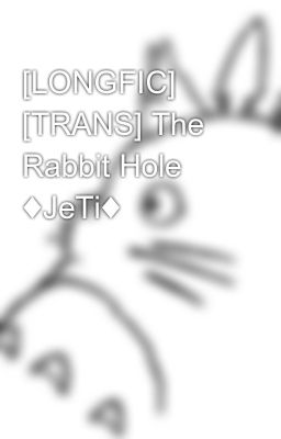 [LONGFIC] [TRANS] The Rabbit Hole ♦JeTi♦