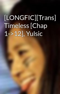 [LONGFIC][Trans] Timeless [Chap 1->12], Yulsic