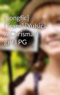 [Longfic] [Trans] [Yulsic] A Chrismast gift l PG