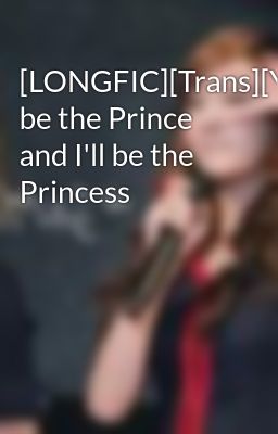 [LONGFIC][Trans][YulSic]You'll be the Prince and I'll be the Princess