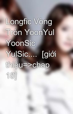 Longfic Vòng Tròn YoonYul YoonSic  YulSic....  [giới thiệu=>chap 18]