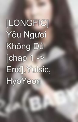 [LONGFIC] Yêu Ngươi Không Đủ [chap 1 -> End],Yulsic, HyoYeon